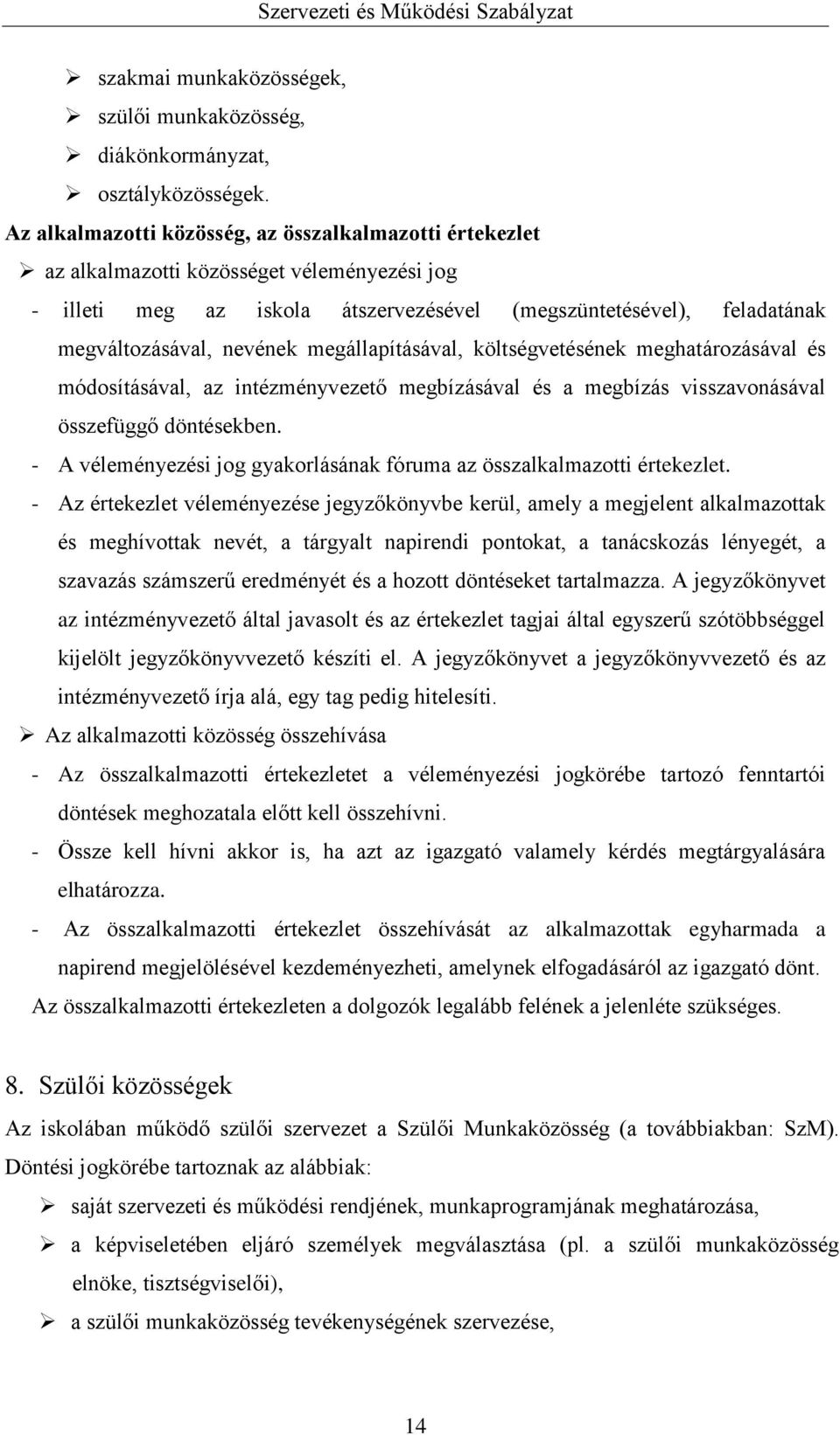 megállapításával, költségvetésének meghatározásával és módosításával, az intézményvezető megbízásával és a megbízás visszavonásával összefüggő döntésekben.