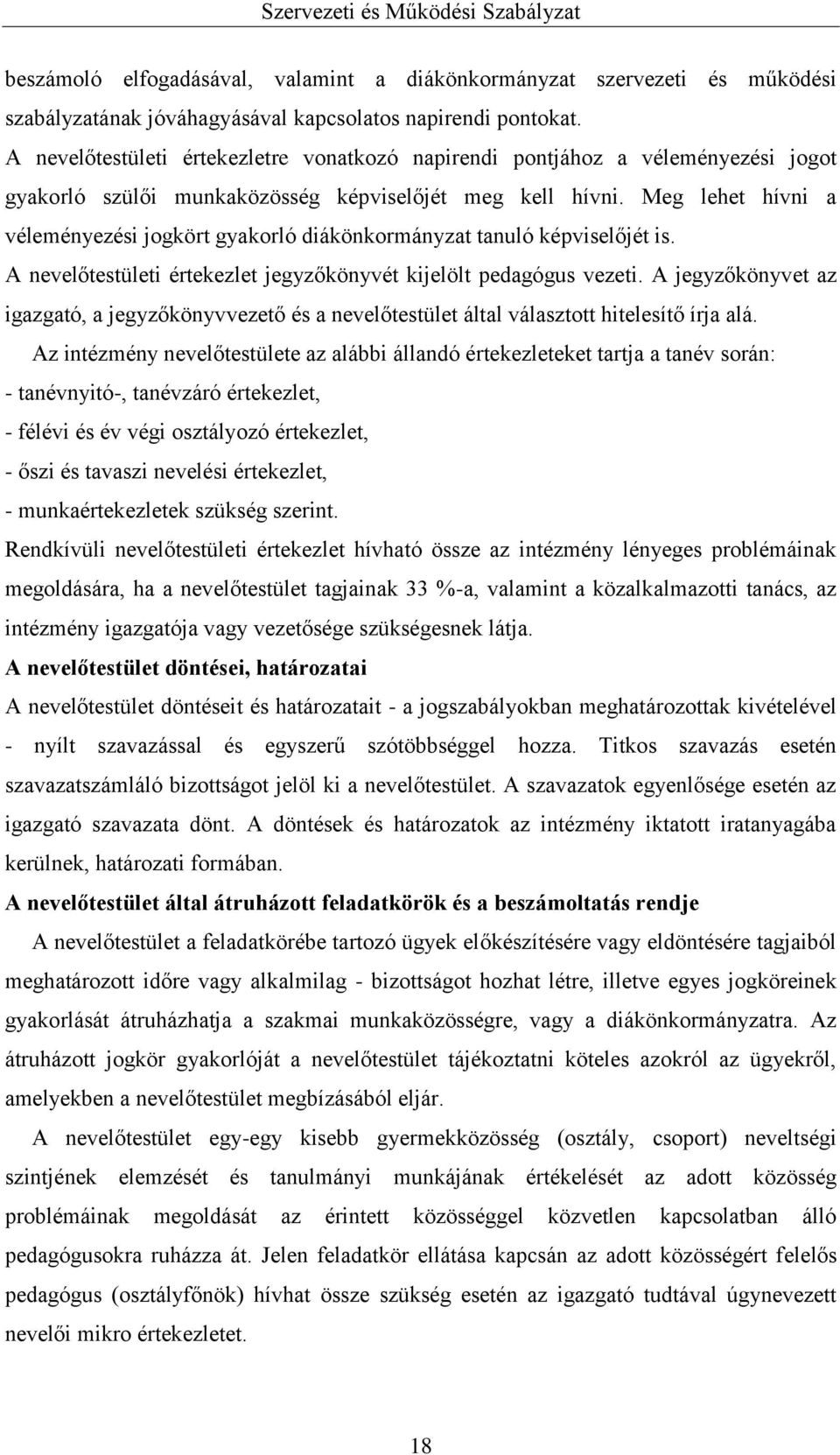 Meg lehet hívni a véleményezési jogkört gyakorló diákönkormányzat tanuló képviselőjét is. A nevelőtestületi értekezlet jegyzőkönyvét kijelölt pedagógus vezeti.