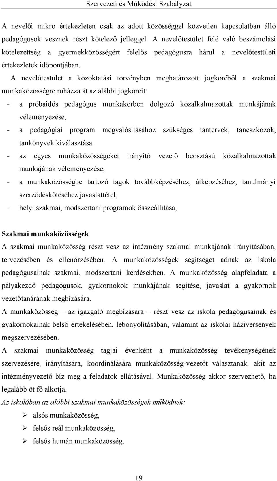 A nevelőtestület a közoktatási törvényben meghatározott jogköréből a szakmai munkaközösségre ruházza át az alábbi jogköreit: - a próbaidős pedagógus munkakörben dolgozó közalkalmazottak munkájának