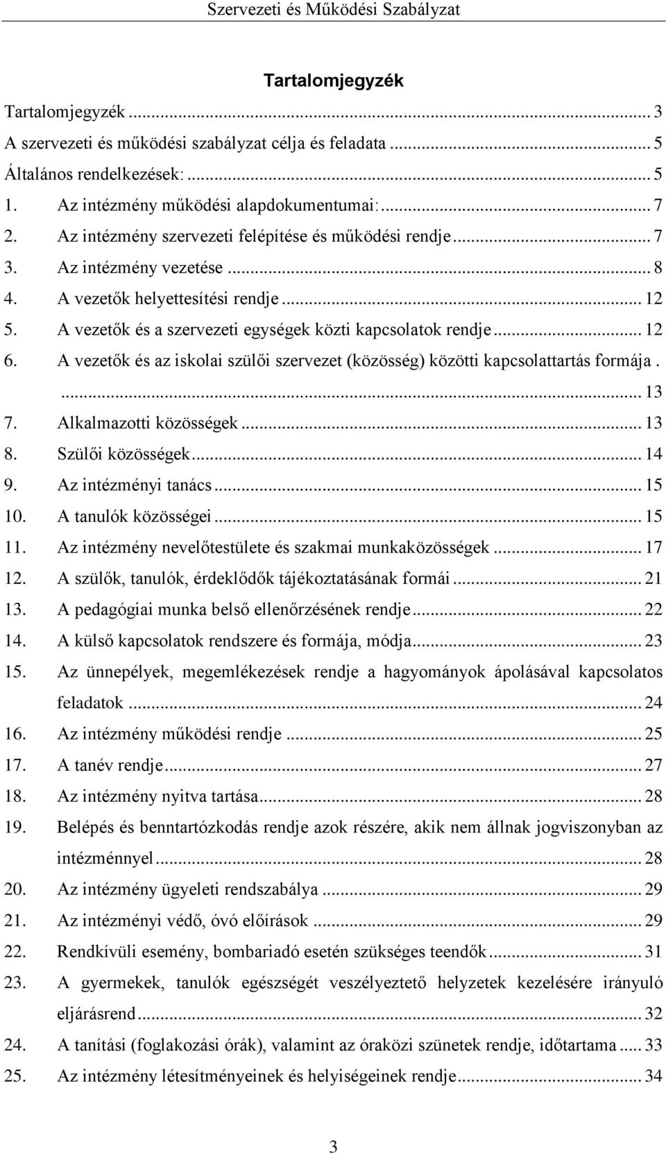 A vezetők és az iskolai szülői szervezet (közösség) közötti kapcsolattartás formája.... 13 7. Alkalmazotti közösségek... 13 8. Szülői közösségek... 14 9. Az intézményi tanács... 15 10.