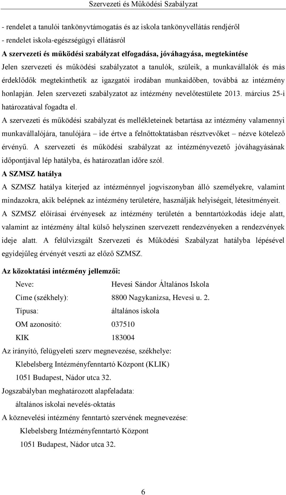 Jelen szervezeti szabályzatot az intézmény nevelőtestülete 2013. március 25-i határozatával fogadta el.