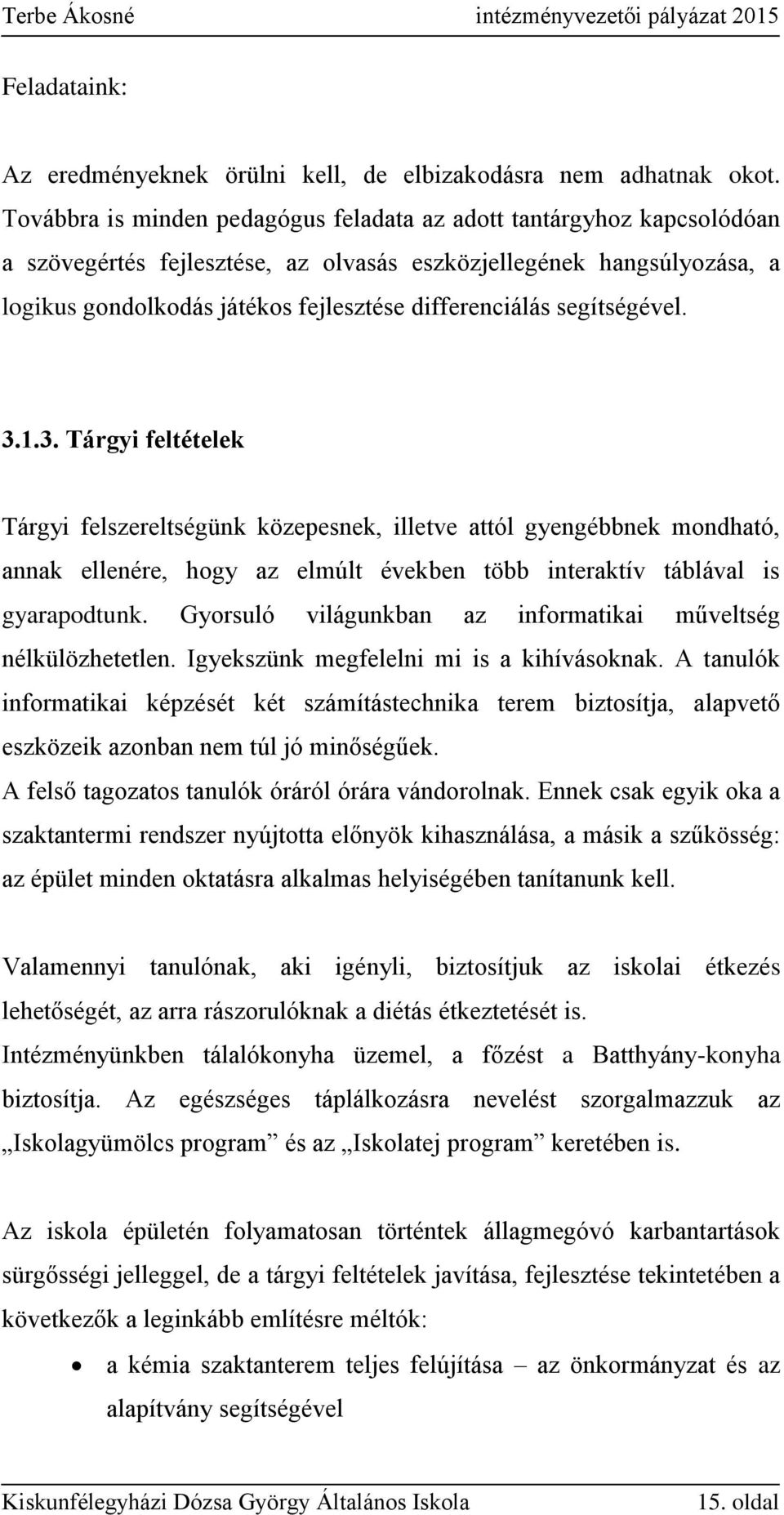 segítségével. 3.1.3. Tárgyi feltételek Tárgyi felszereltségünk közepesnek, illetve attól gyengébbnek mondható, annak ellenére, hogy az elmúlt években több interaktív táblával is gyarapodtunk.