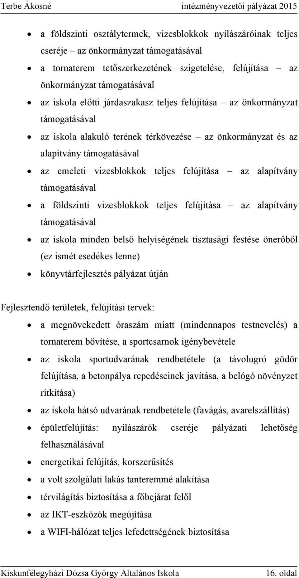 alapítvány támogatásával a földszinti vizesblokkok teljes felújítása az alapítvány támogatásával az iskola minden belső helyiségének tisztasági festése önerőből (ez ismét esedékes lenne)