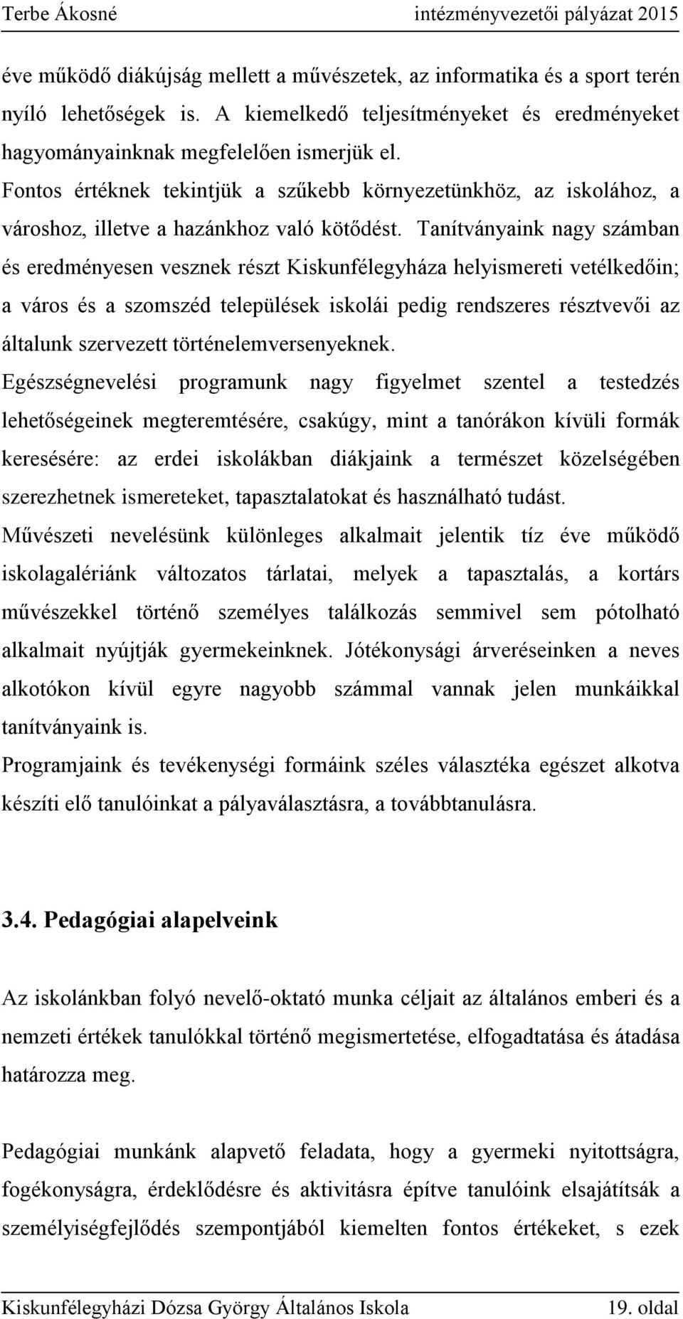 Tanítványaink nagy számban és eredményesen vesznek részt Kiskunfélegyháza helyismereti vetélkedőin; a város és a szomszéd települések iskolái pedig rendszeres résztvevői az általunk szervezett