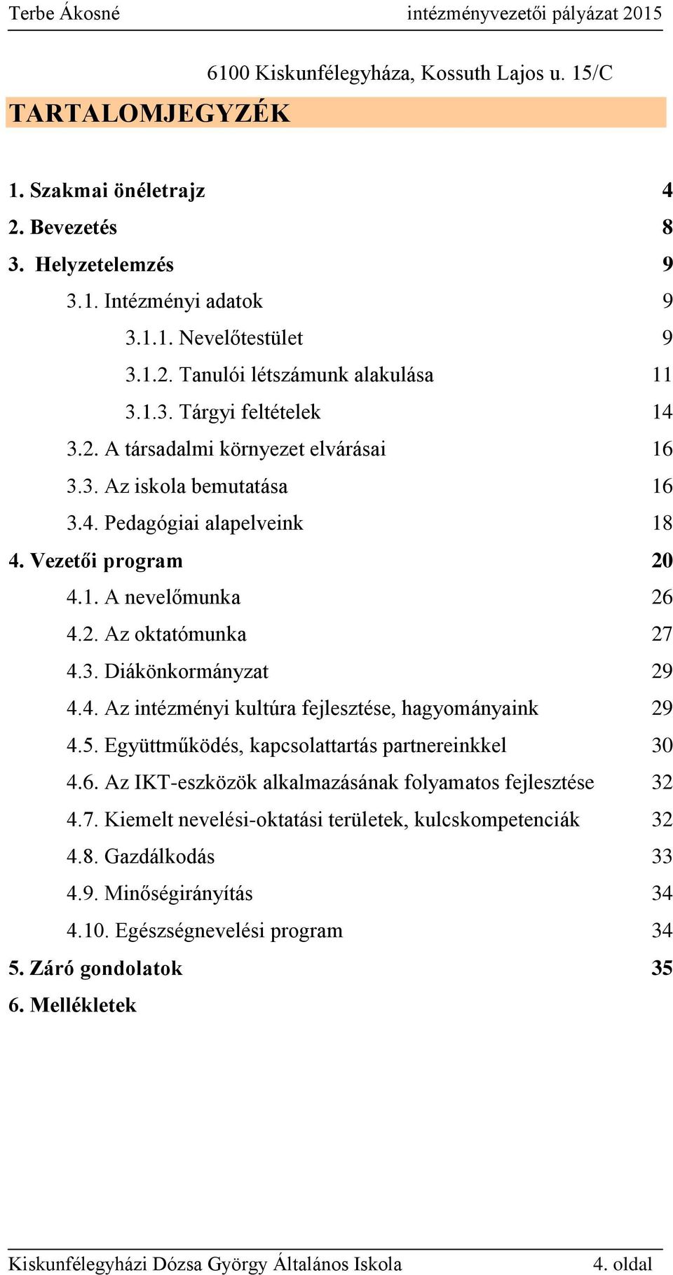 4. Az intézményi kultúra fejlesztése, hagyományaink 29 4.5. Együttműködés, kapcsolattartás partnereinkkel 30 4.6. Az IKT-eszközök alkalmazásának folyamatos fejlesztése 32 4.7.