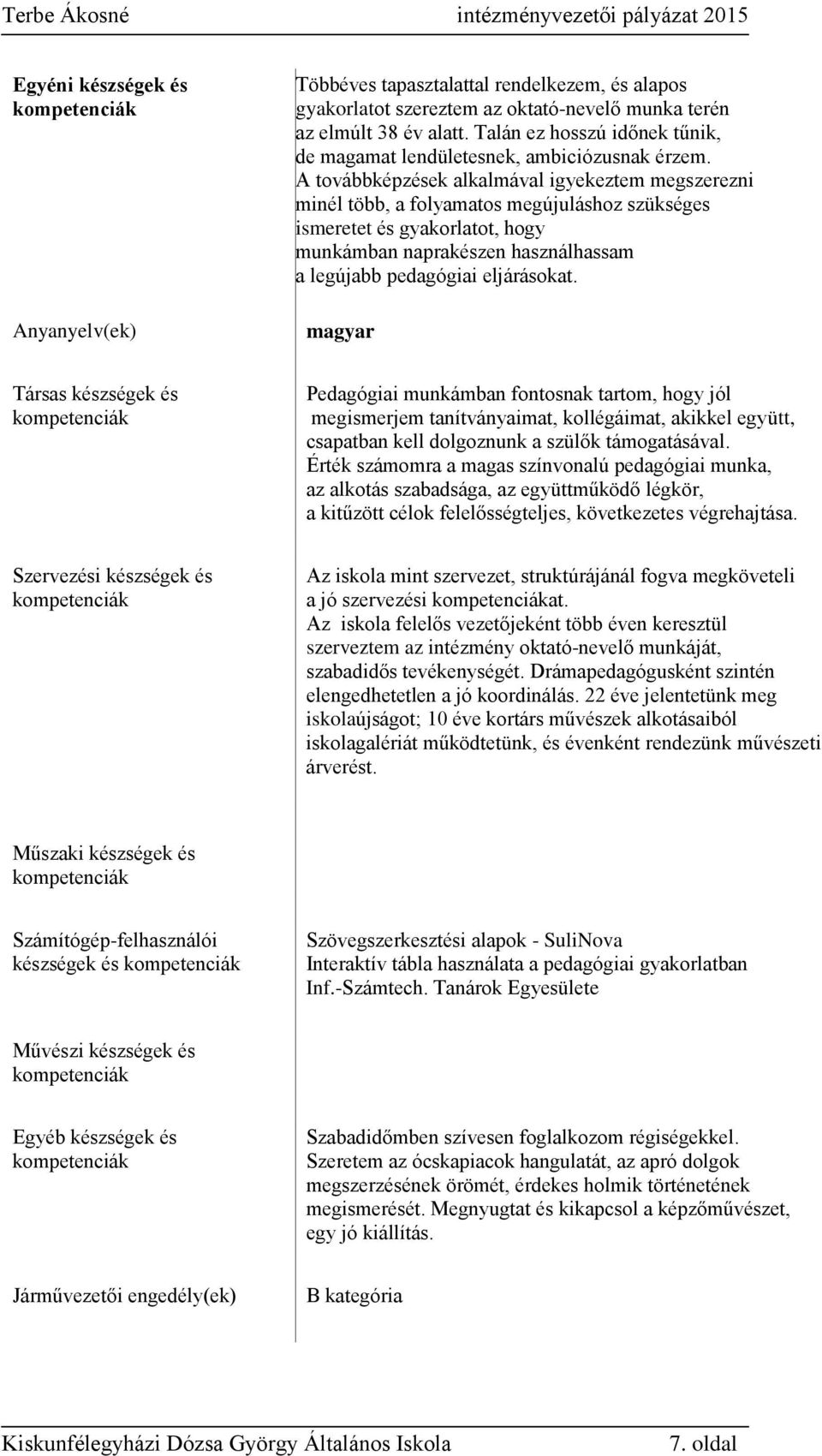 A továbbképzések alkalmával igyekeztem megszerezni minél több, a folyamatos megújuláshoz szükséges ismeretet és gyakorlatot, hogy munkámban naprakészen használhassam a legújabb pedagógiai eljárásokat.