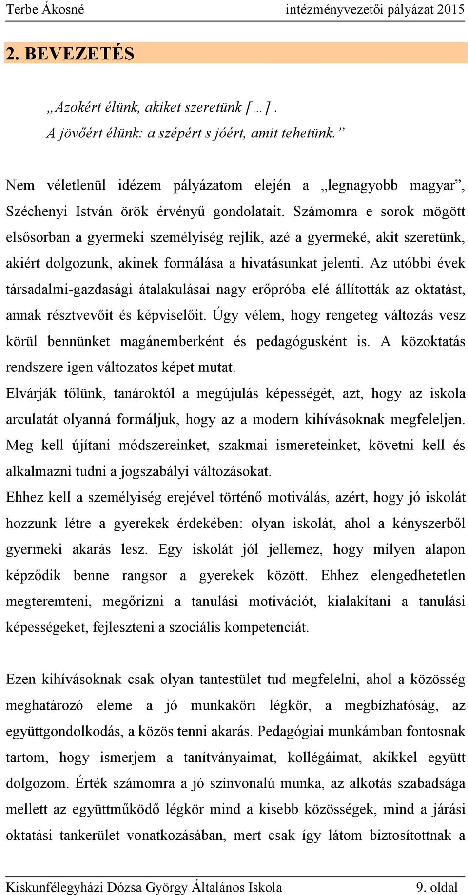 Számomra e sorok mögött elsősorban a gyermeki személyiség rejlik, azé a gyermeké, akit szeretünk, akiért dolgozunk, akinek formálása a hivatásunkat jelenti.