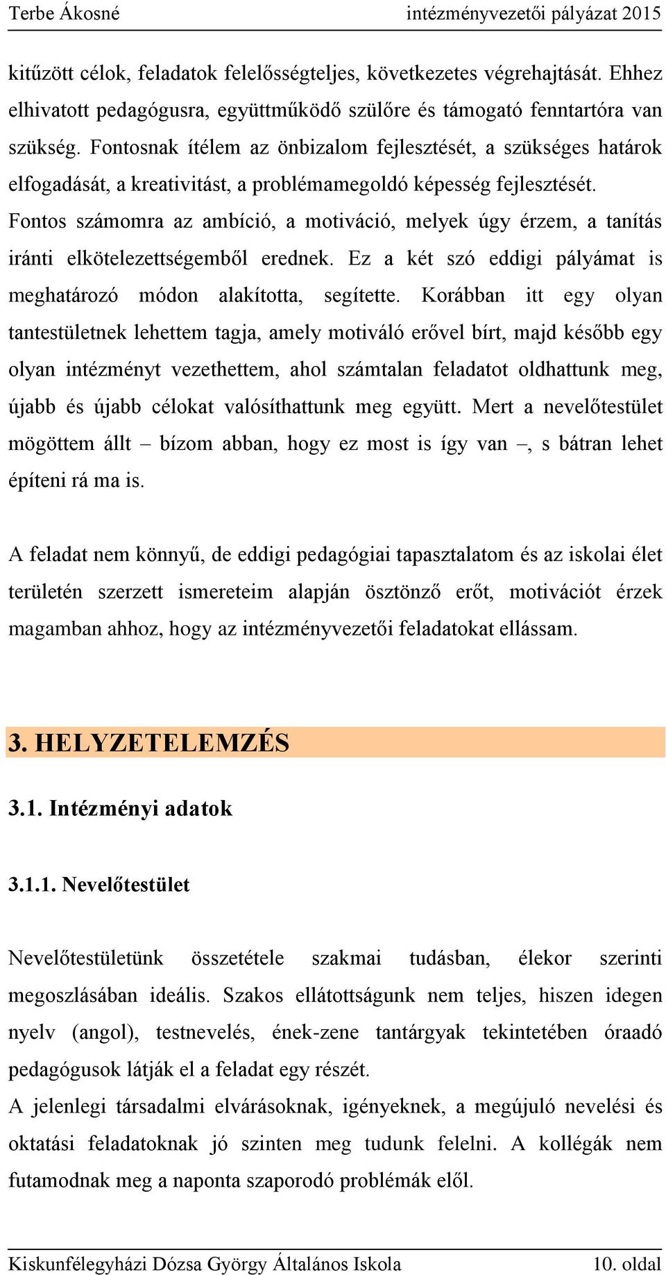 Fontos számomra az ambíció, a motiváció, melyek úgy érzem, a tanítás iránti elkötelezettségemből erednek. Ez a két szó eddigi pályámat is meghatározó módon alakította, segítette.