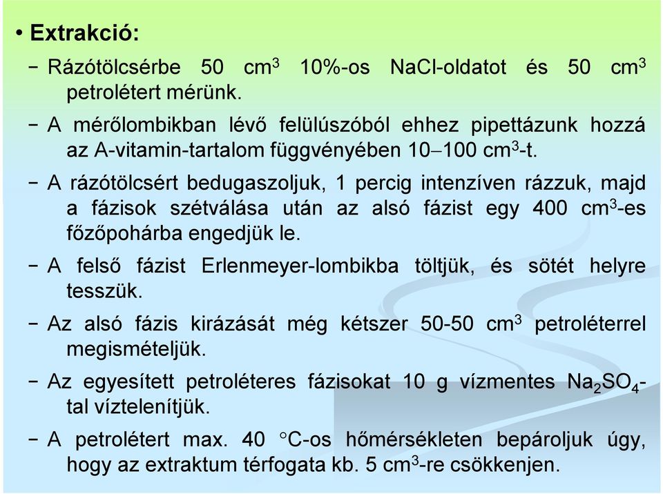 A rázótölcsért bedugaszoljuk, 1 percig intenzíven rázzuk, majd a fázisok szétválása után az alsó fázist egy 400 cm 3 -es főzőpohárba engedjük le.