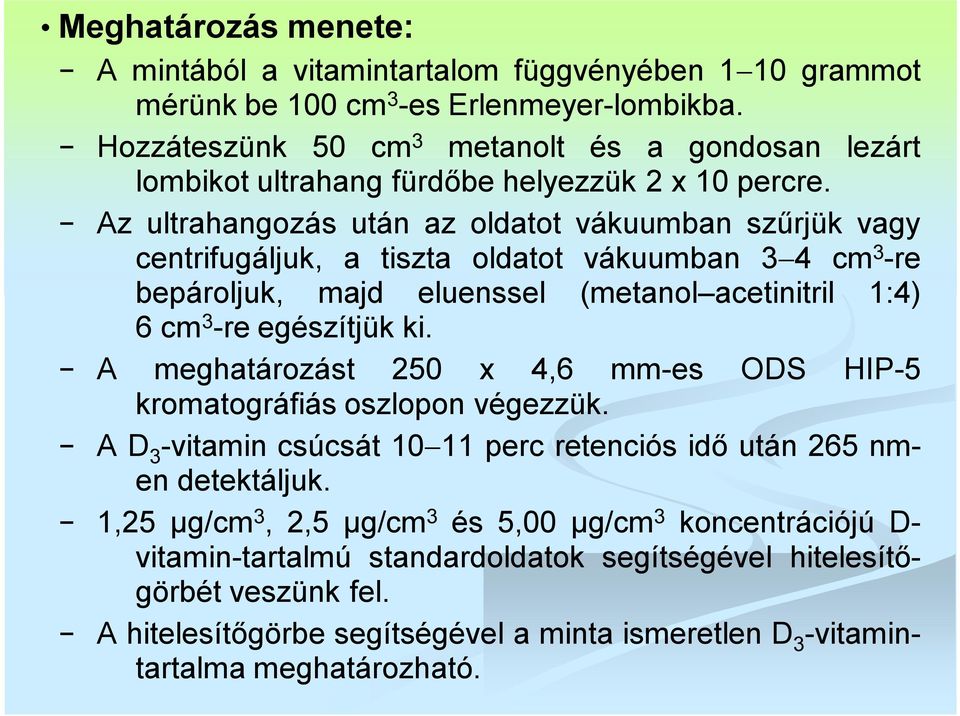 Az ultrahangozás után az oldatot vákuumban szűrjük vagy centrifugáljuk, a tiszta oldatot vákuumban 3 4 cm 3 -re bepároljuk, majd eluenssel (metanol acetinitril 1:4) 6 cm 3 -re egészítjük ki.