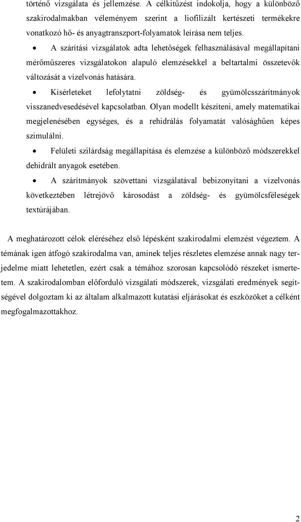 A szárítási vizsgálatok adta lehetőségek felhasználásával megállapítani mérőműszeres vizsgálatokon alapuló elemzésekkel a beltartalmi összetevők változását a vízelvonás hatására.