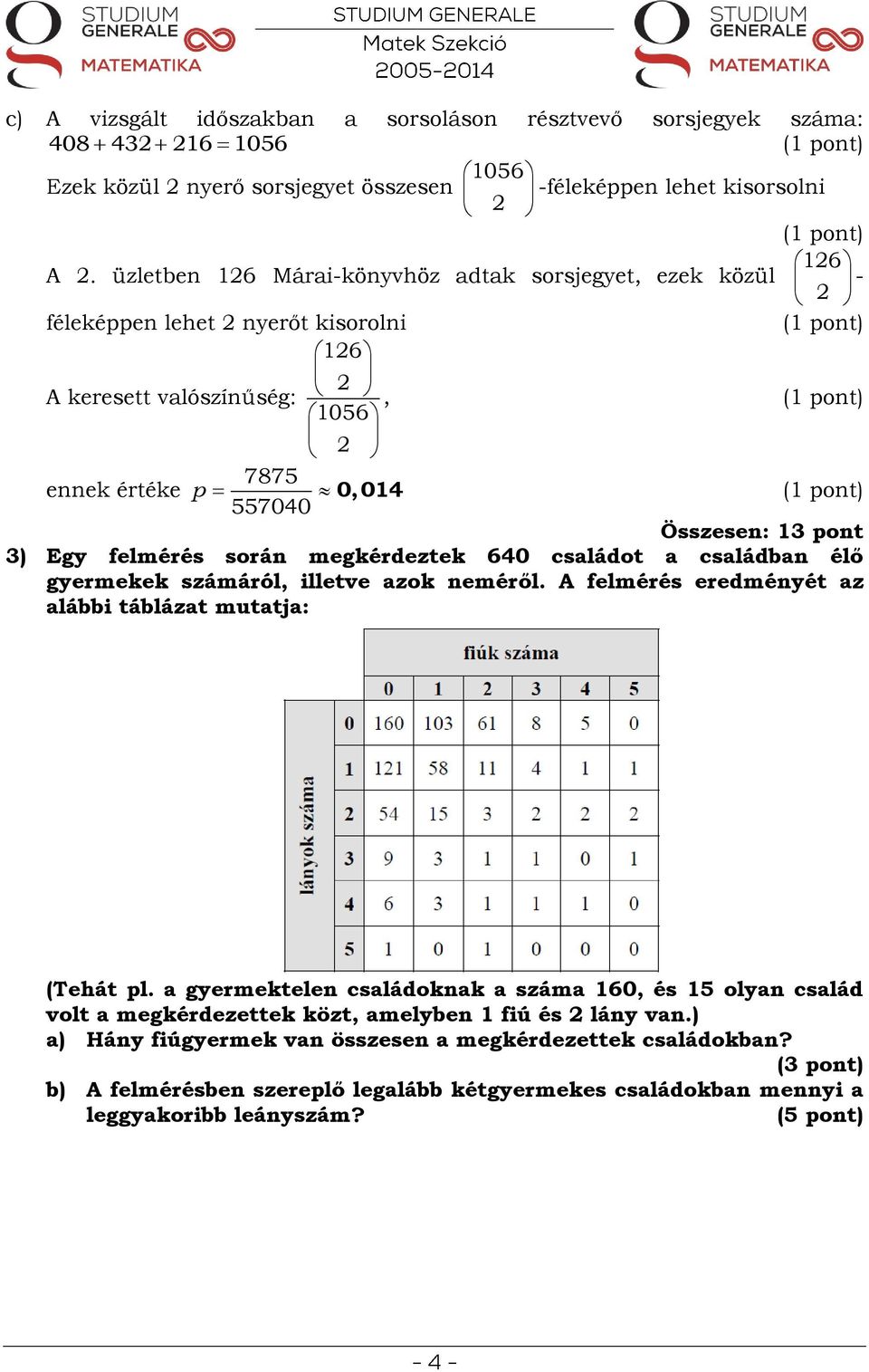 felmérés során megkérdeztek 640 családot a családban élő gyermekek számáról, illetve azok neméről. A felmérés eredményét az alábbi táblázat mutatja: (Tehát pl.