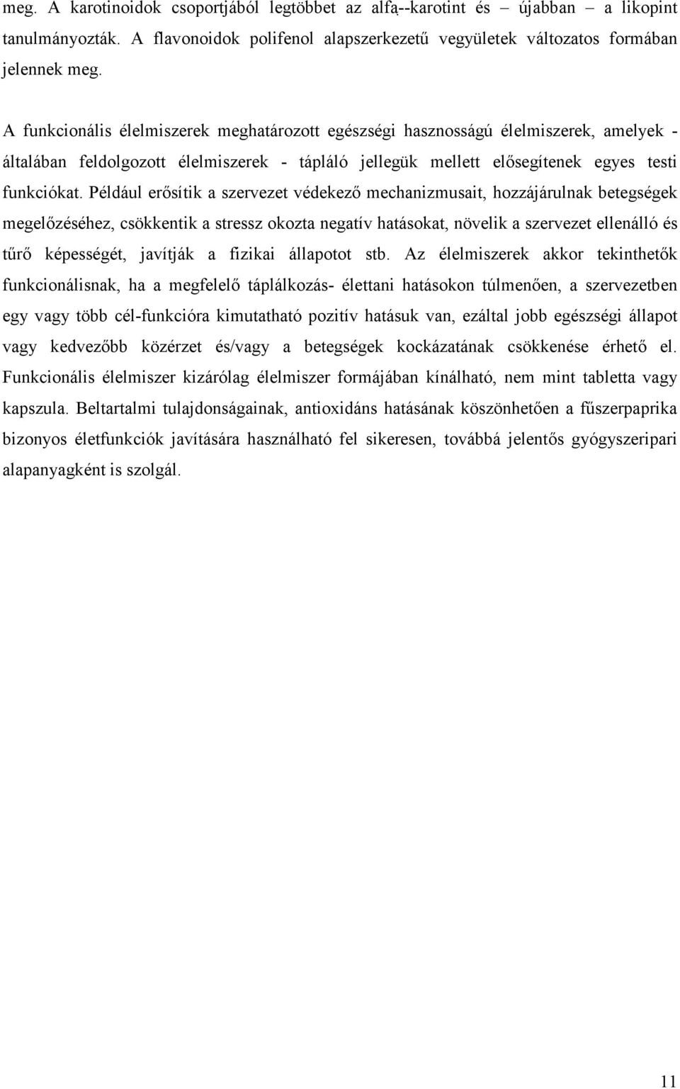 Például erősítik a szervezet védekező mechanizmusait, hozzájárulnak betegségek megelőzéséhez, csökkentik a stressz okozta negatív hatásokat, növelik a szervezet ellenálló és tűrő képességét, javítják