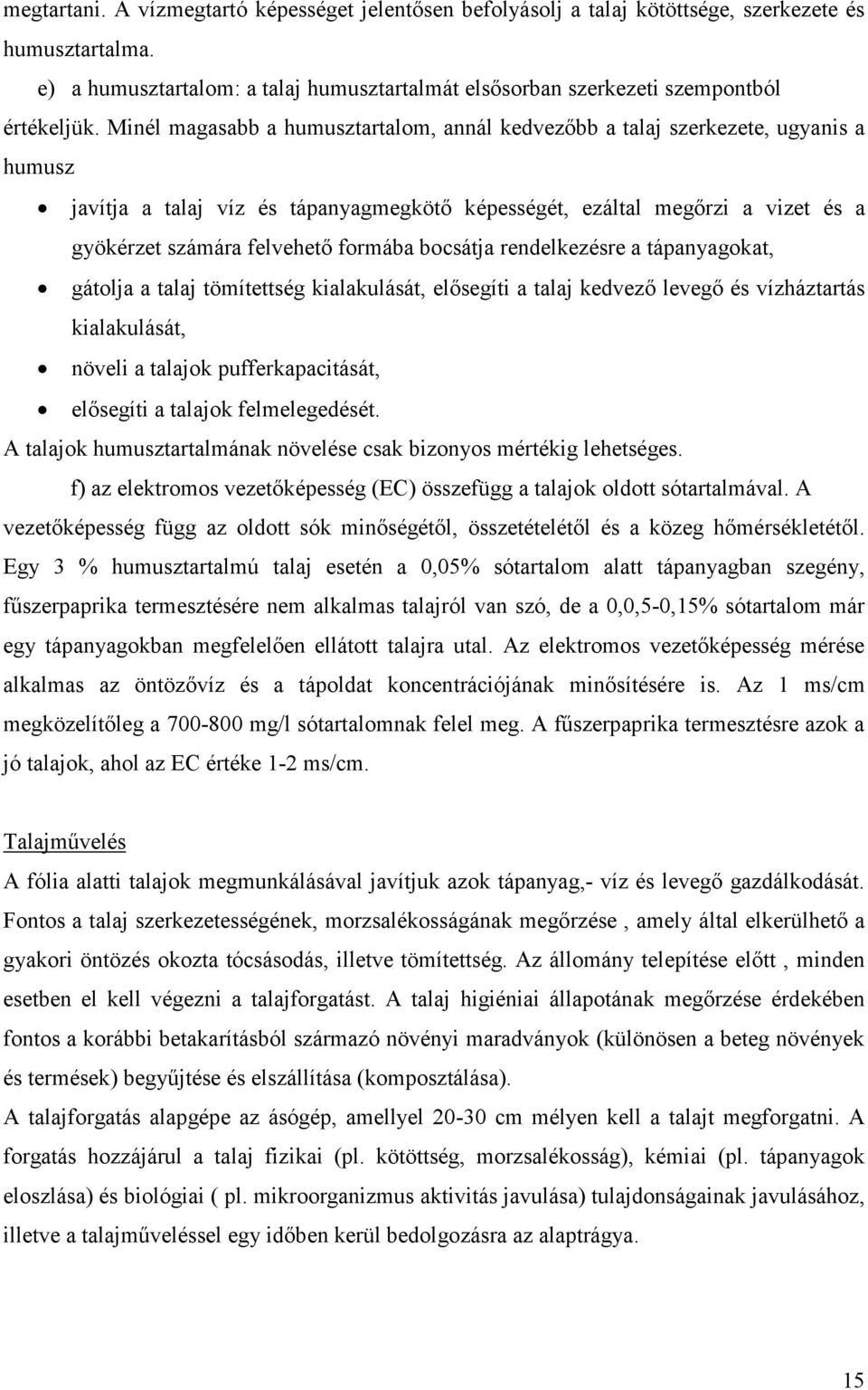 formába bocsátja rendelkezésre a tápanyagokat, gátolja a talaj tömítettség kialakulását, elősegíti a talaj kedvező levegő és vízháztartás kialakulását, növeli a talajok pufferkapacitását, elősegíti a