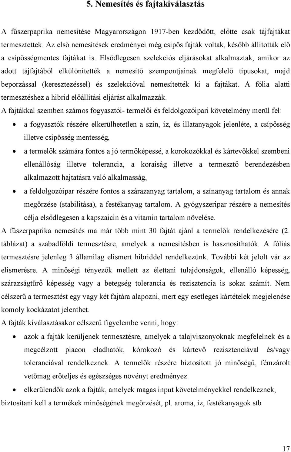 Elsődlegesen szelekciós eljárásokat alkalmaztak, amikor az adott tájfajtából elkülönítették a nemesítő szempontjainak megfelelő típusokat, majd beporzással (keresztezéssel) és szelekcióval