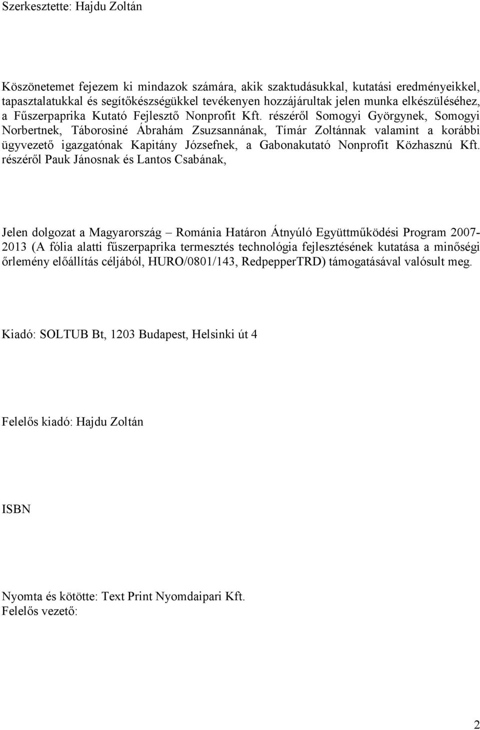 részéről Somogyi Györgynek, Somogyi Norbertnek, Táborosiné Ábrahám Zsuzsannának, Tímár Zoltánnak valamint a korábbi ügyvezető igazgatónak Kapitány Józsefnek, a Gabonakutató Nonprofit Közhasznú Kft.