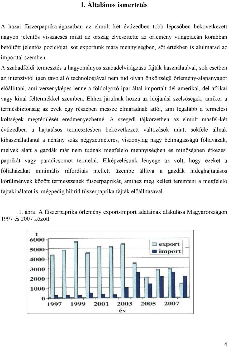 A szabadföldi termesztés a hagyományos szabadelvirágzású fajták használatával, sok esetben az intenzívtől igen távolálló technológiával nem tud olyan önköltségű őrlemény-alapanyagot előállítani, ami