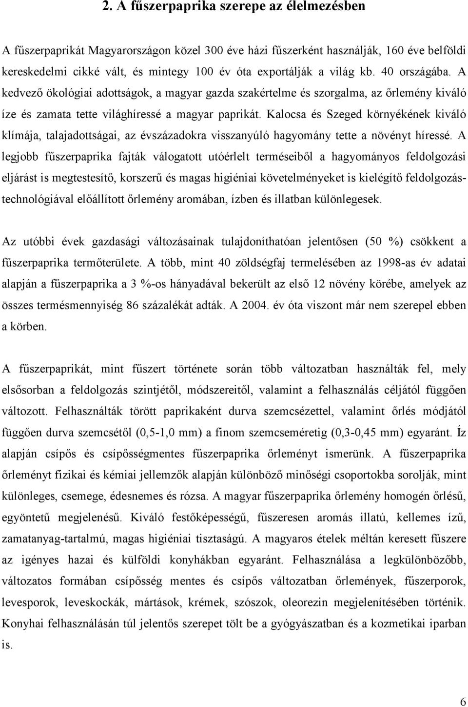 Kalocsa és Szeged környékének kiváló klímája, talajadottságai, az évszázadokra visszanyúló hagyomány tette a növényt híressé.