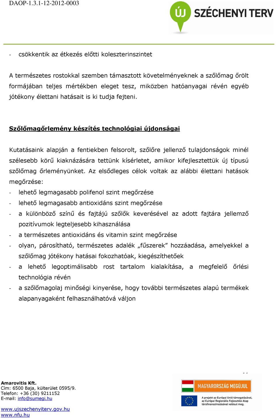 Szőlőmagőrlemény készítés technológiai újdonságai Kutatásaink alapján a fentiekben felsorolt, szőlőre jellenző tulajdonságok minél szélesebb körű kiaknázására tettünk kísérletet, amikor