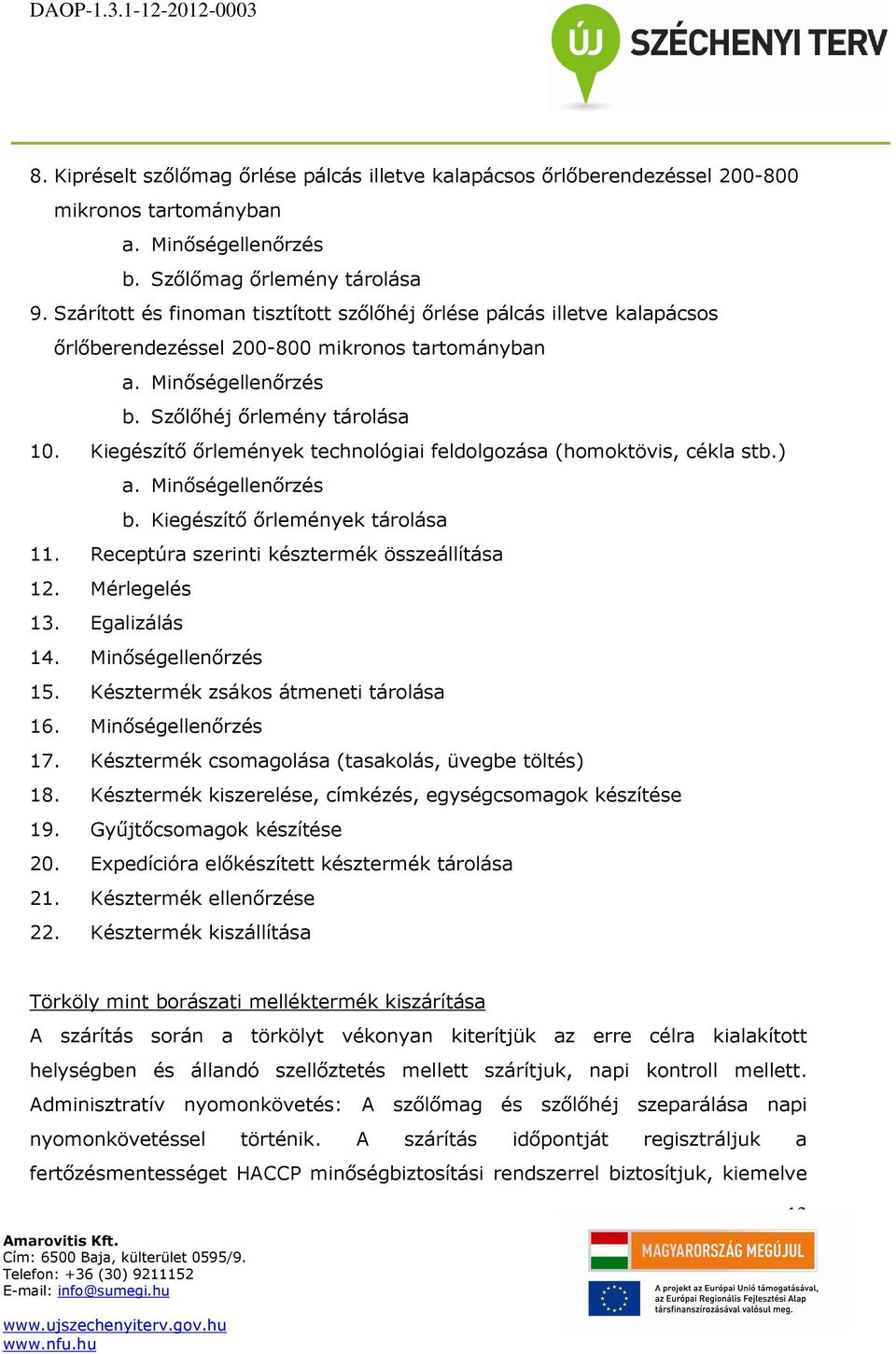 Kiegészítő őrlemények technológiai feldolgozása (homoktövis, cékla stb.) a. Minőségellenőrzés b. Kiegészítő őrlemények tárolása 11. Receptúra szerinti késztermék összeállítása 12. Mérlegelés 13.