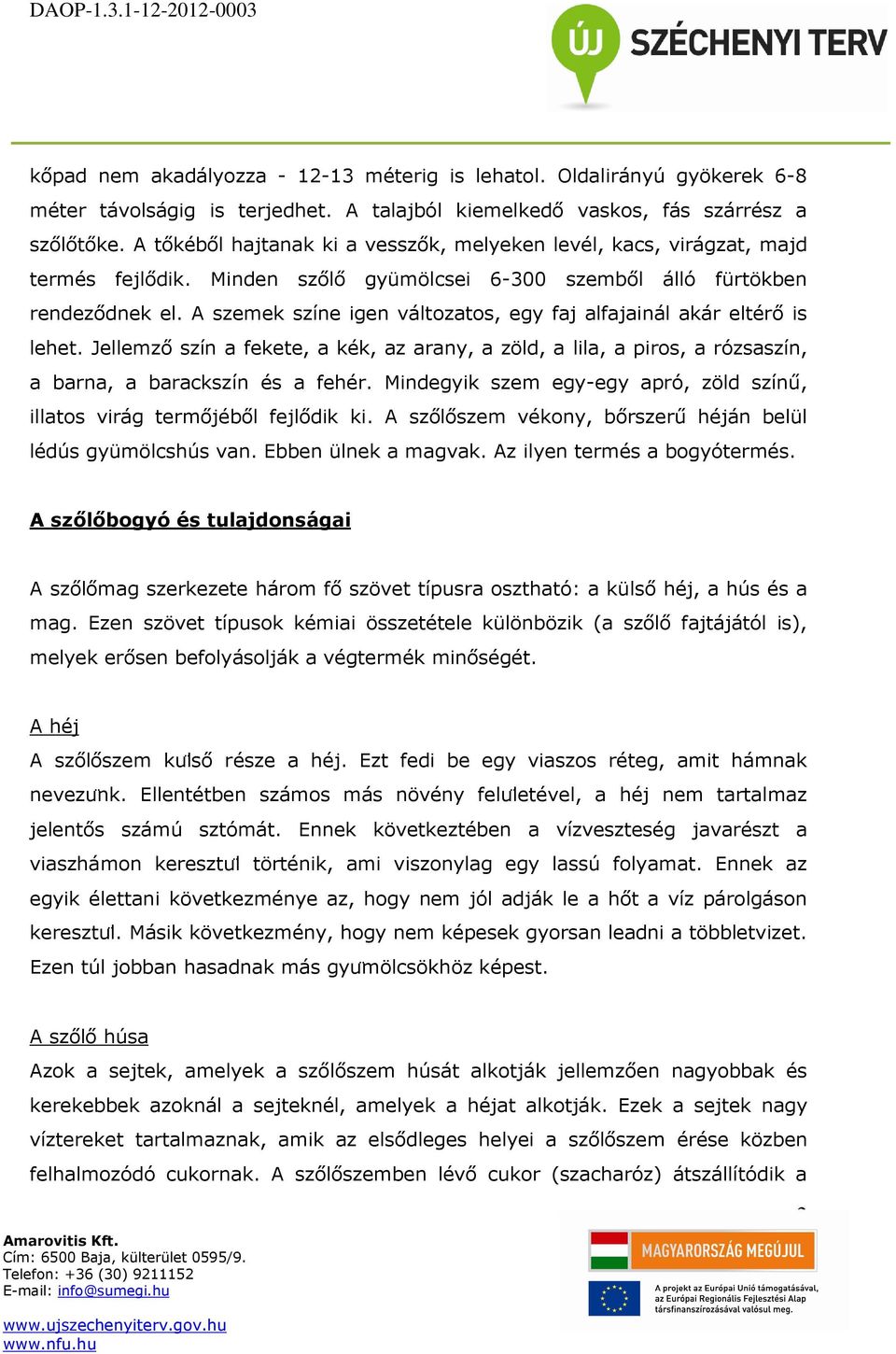 A szemek színe igen változatos, egy faj alfajainál akár eltérő is lehet. Jellemző szín a fekete, a kék, az arany, a zöld, a lila, a piros, a rózsaszín, a barna, a barackszín és a fehér.