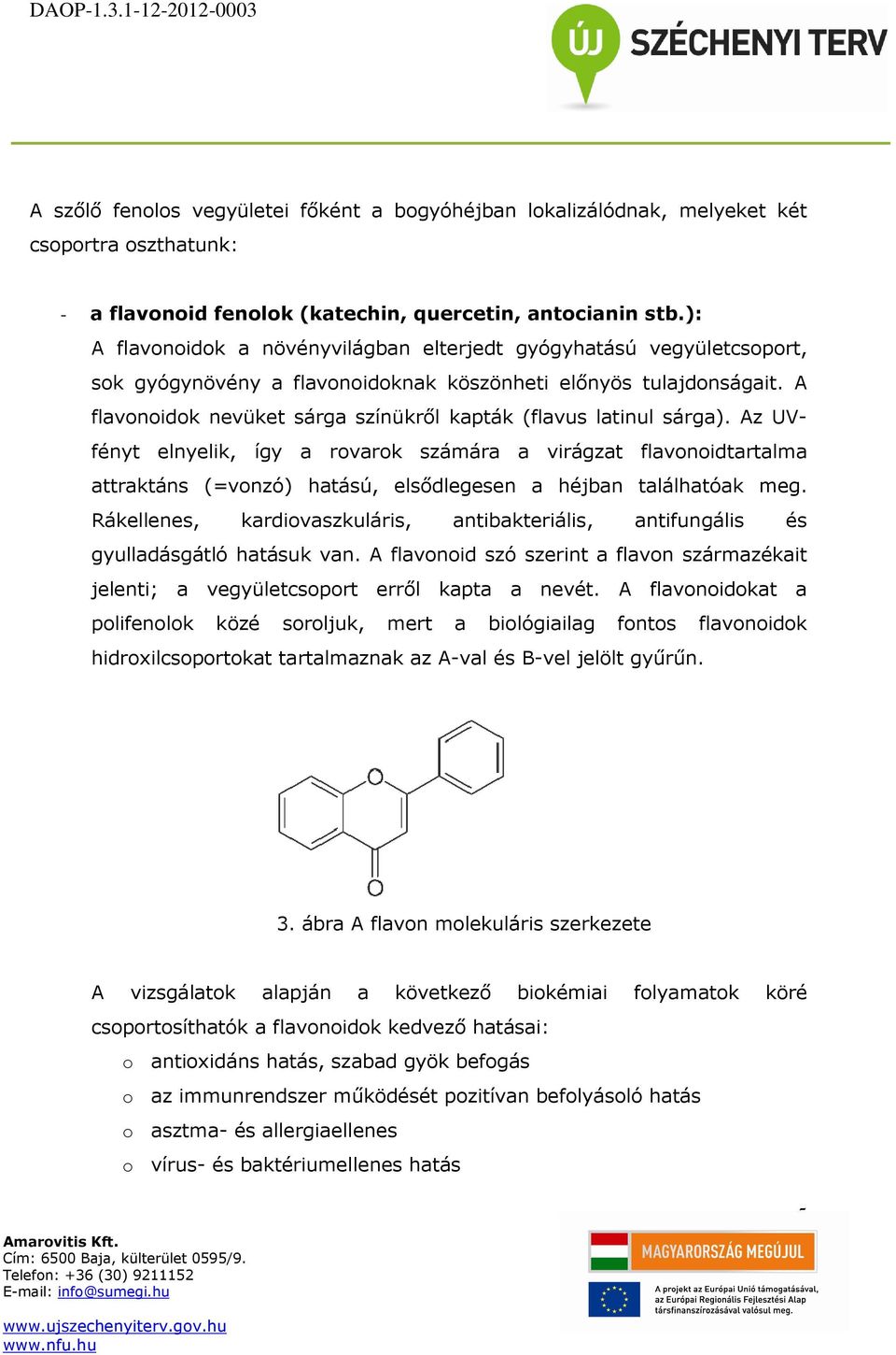 A flavonoidok nevüket sárga színükről kapták (flavus latinul sárga).