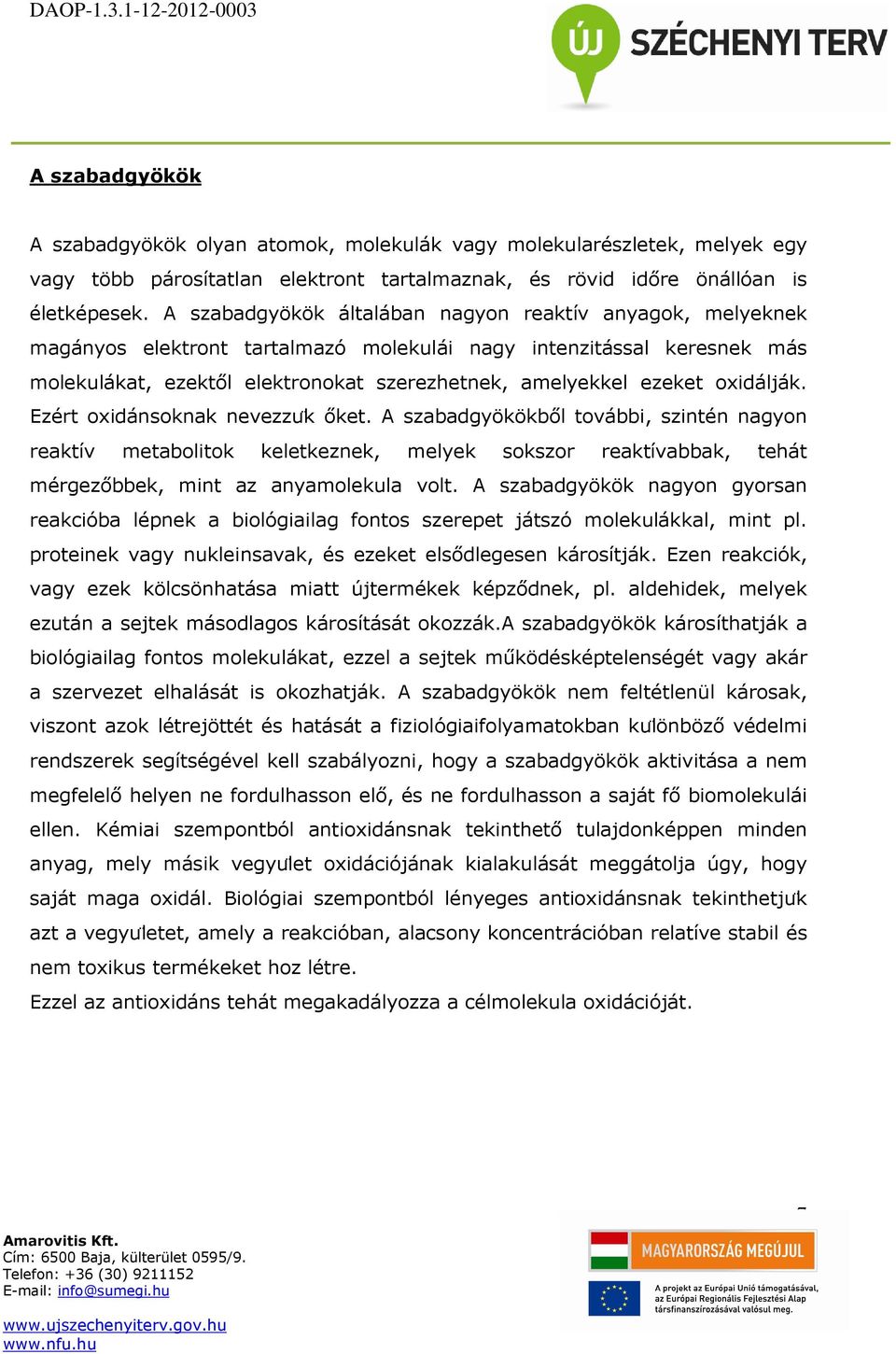 oxidálják. Ezért oxidánsoknak nevezzu k őket. A szabadgyökökből további, szintén nagyon reaktív metabolitok keletkeznek, melyek sokszor reaktívabbak, tehát mérgezőbbek, mint az anyamolekula volt.