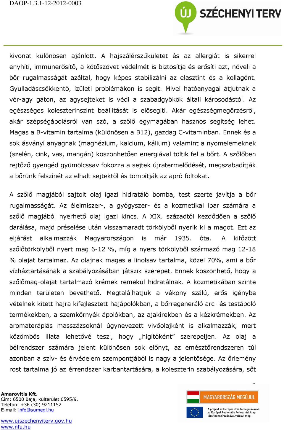 és a kollagént. Gyulladáscsökkentő, ízületi problémákon is segít. Mivel hatóanyagai átjutnak a vér-agy gáton, az agysejteket is védi a szabadgyökök általi károsodástól.