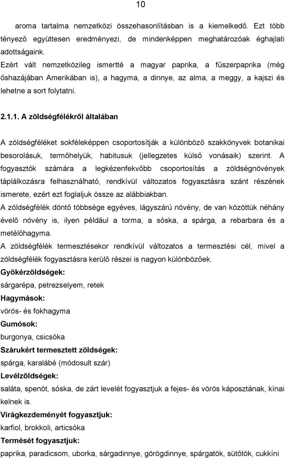 1. A zöldségfélékről általában A zöldségféléket sokféleképpen csoportosítják a különböző szakkönyvek botanikai besorolásuk, termőhelyük, habitusuk (jellegzetes külső vonásaik) szerint.