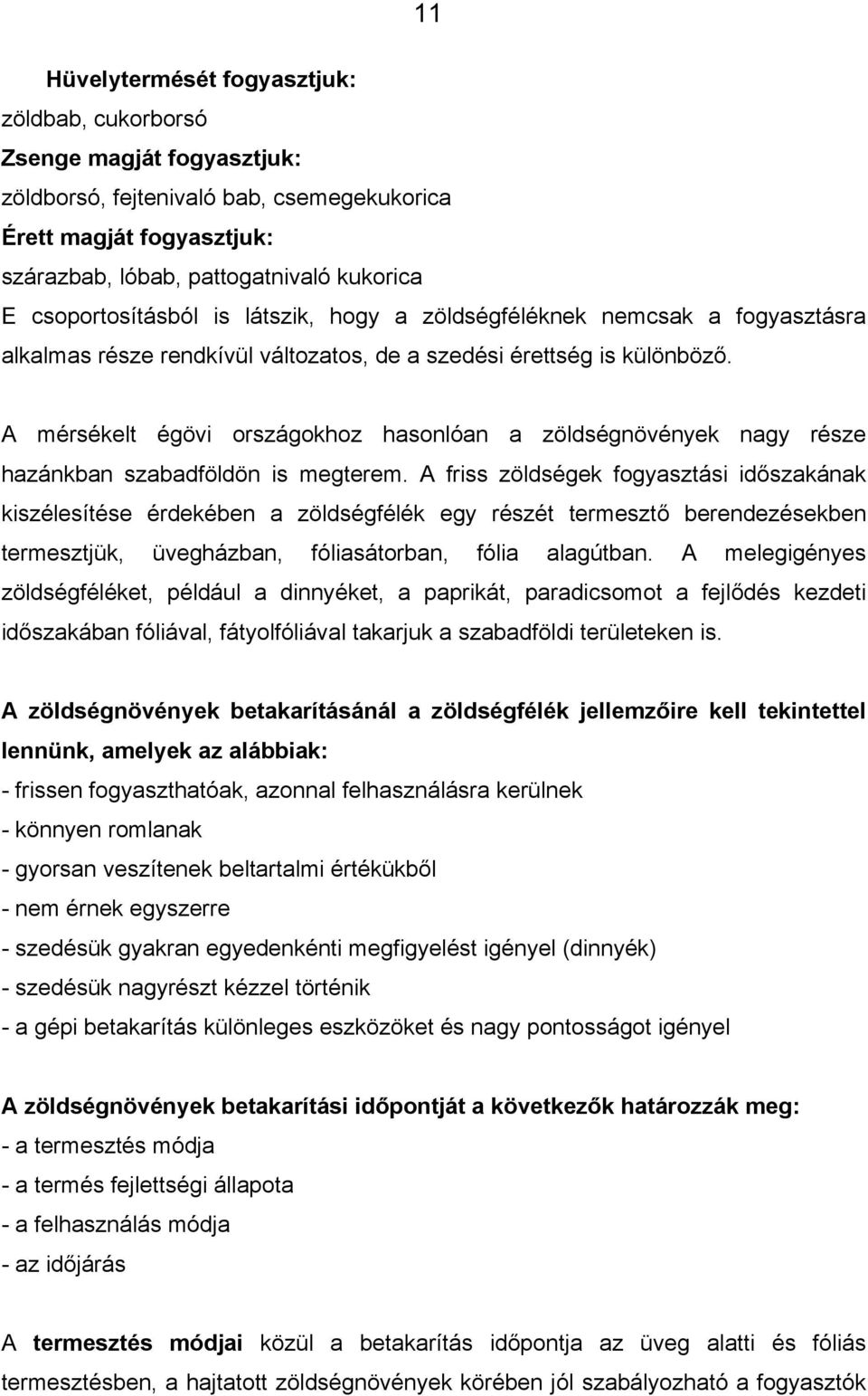 A mérsékelt égövi országokhoz hasonlóan a zöldségnövények nagy része hazánkban szabadföldön is megterem.