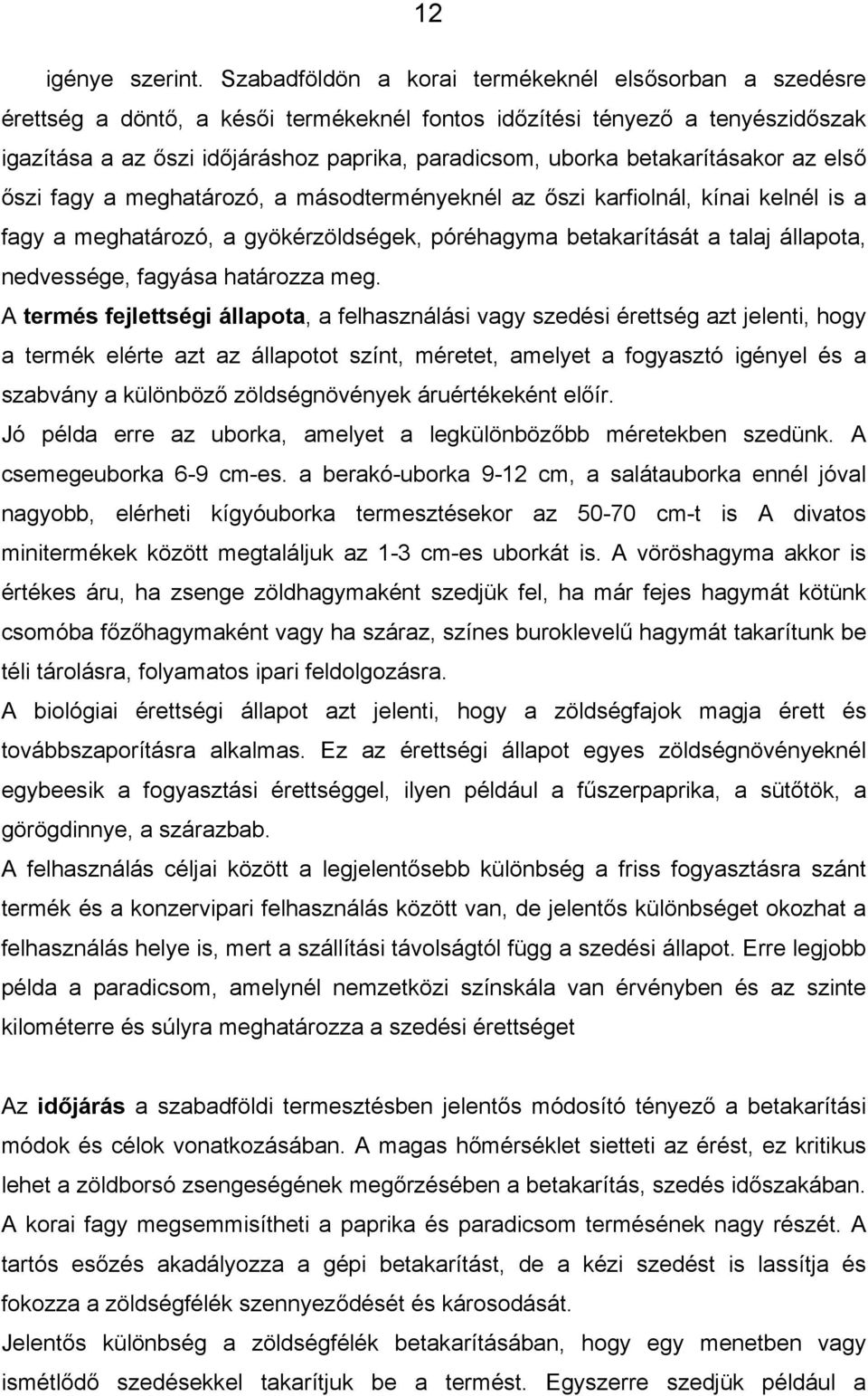 betakarításakor az első őszi fagy a meghatározó, a másodterményeknél az őszi karfiolnál, kínai kelnél is a fagy a meghatározó, a gyökérzöldségek, póréhagyma betakarítását a talaj állapota,