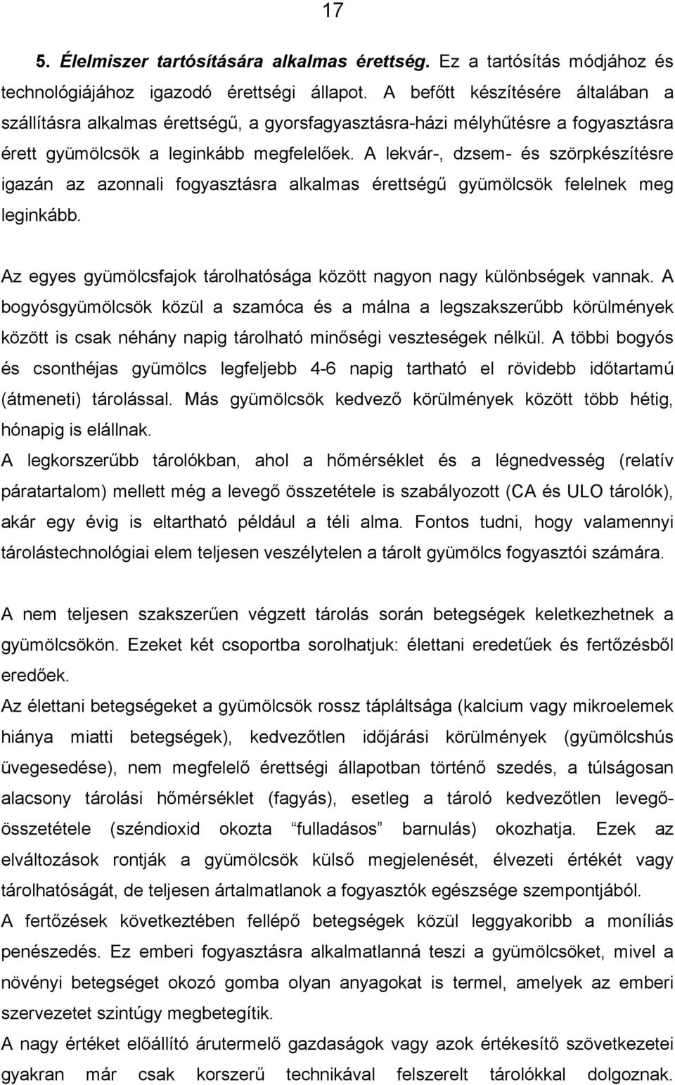 A lekvár-, dzsem- és szörpkészítésre igazán az azonnali fogyasztásra alkalmas érettségű gyümölcsök felelnek meg leginkább. Az egyes gyümölcsfajok tárolhatósága között nagyon nagy különbségek vannak.