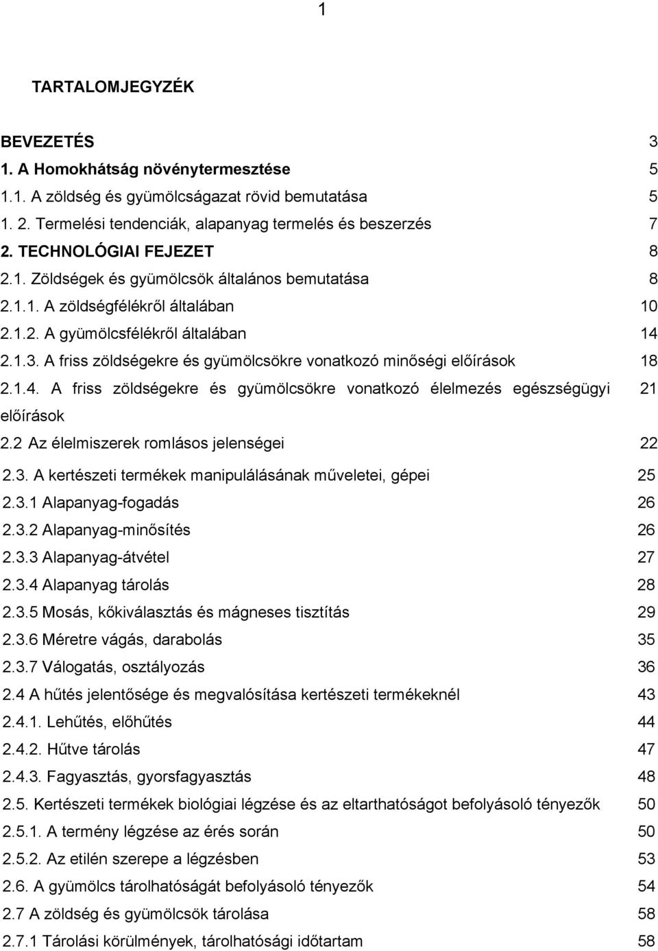 A friss zöldségekre és gyümölcsökre vonatkozó minőségi előírások 18 2.1.4. A friss zöldségekre és gyümölcsökre vonatkozó élelmezés egészségügyi 21 előírások 2.