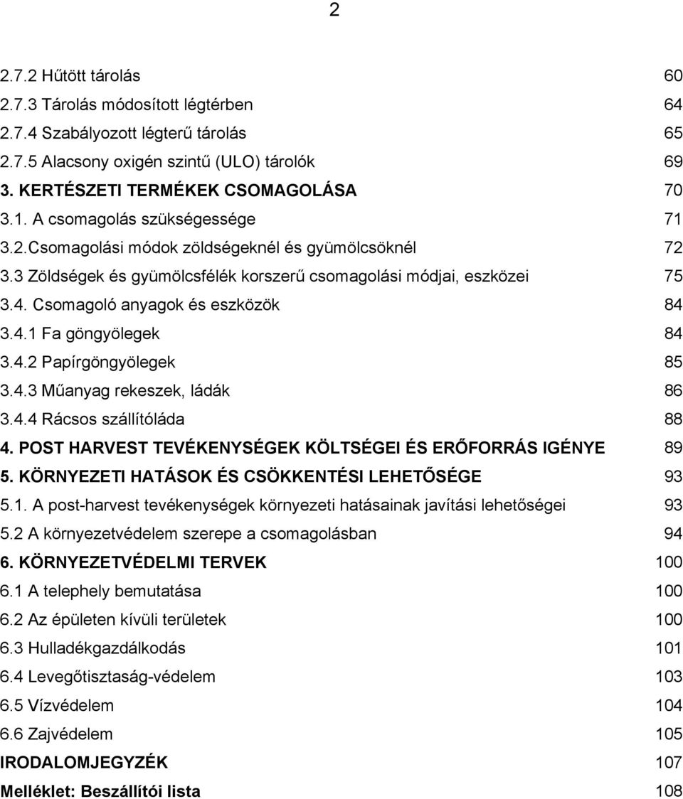 4.2 Papírgöngyölegek 85 3.4.3 Műanyag rekeszek, ládák 86 3.4.4 Rácsos szállítóláda 88 4. POST HARVEST TEVÉKENYSÉGEK KÖLTSÉGEI ÉS ERŐFORRÁS IGÉNYE 89 5.