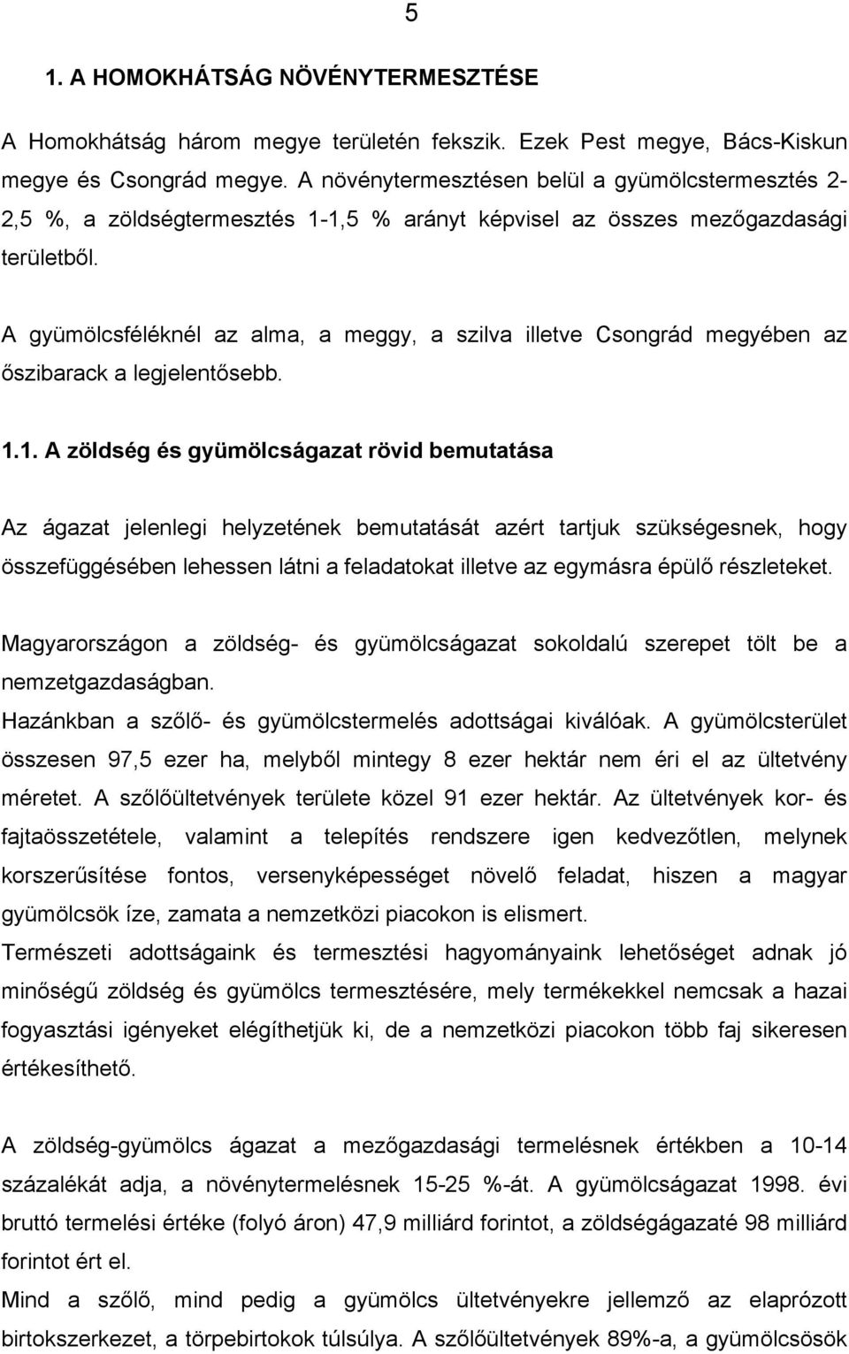 A gyümölcsféléknél az alma, a meggy, a szilva illetve Csongrád megyében az őszibarack a legjelentősebb. 1.