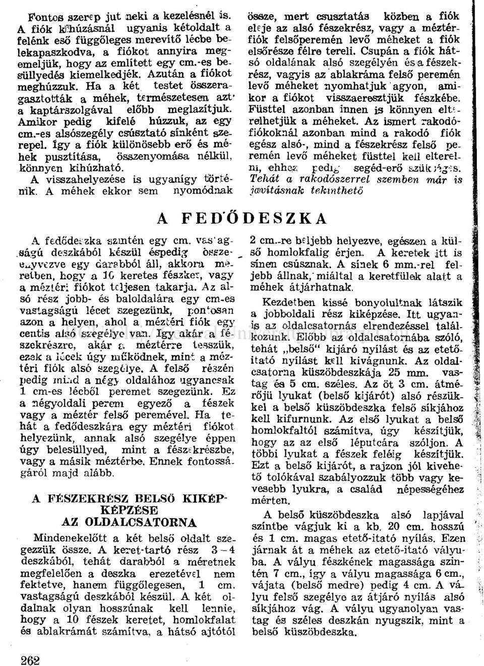 -es alsószegély csúsztató sínként szerepel. Így a fiók különösebb erő és méhek pusztítása, összenyomása nélkül, könnyen kihúzható. A visszahelyezése is ugyanígy történik.