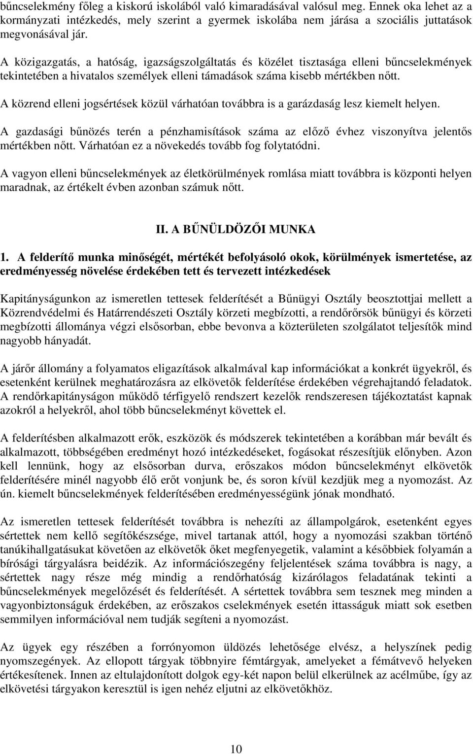 A közrend elleni jogsértések közül várhatóan továbbra is a garázdaság lesz kiemelt helyen. A gazdasági bűnözés terén a pénzhamisítások száma az előző évhez viszonyítva jelentős mértékben nőtt.