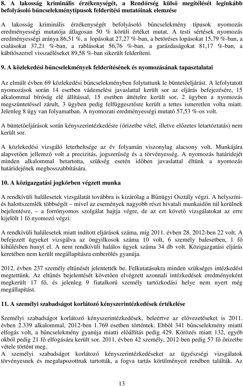 A testi sértések nyomozás eredményességi aránya 86,51 %, a lopásokat 27,27 %-ban, a betöréses lopásokat 15,79 %-ban, a csalásokat 37,21 %-ban, a rablásokat 56,76 %-ban, a garázdaságokat 81,17 %-ban,