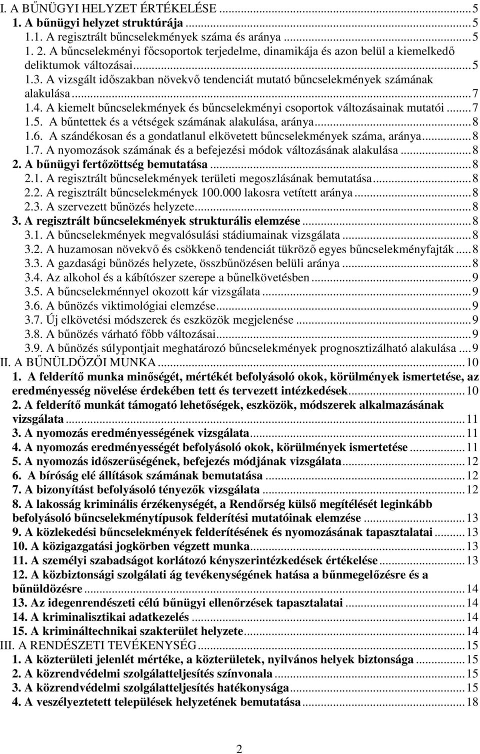 4. A kiemelt bűncselekmények és bűncselekményi csoportok változásainak mutatói...7 1.5. A bűntettek és a vétségek számának alakulása, aránya...8 1.6.