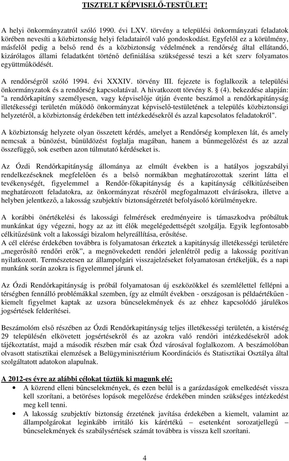 folyamatos együttműködését. A rendőrségről szóló 1994. évi XXXIV. törvény III. fejezete is foglalkozik a települési önkormányzatok és a rendőrség kapcsolatával. A hivatkozott törvény 8. (4).