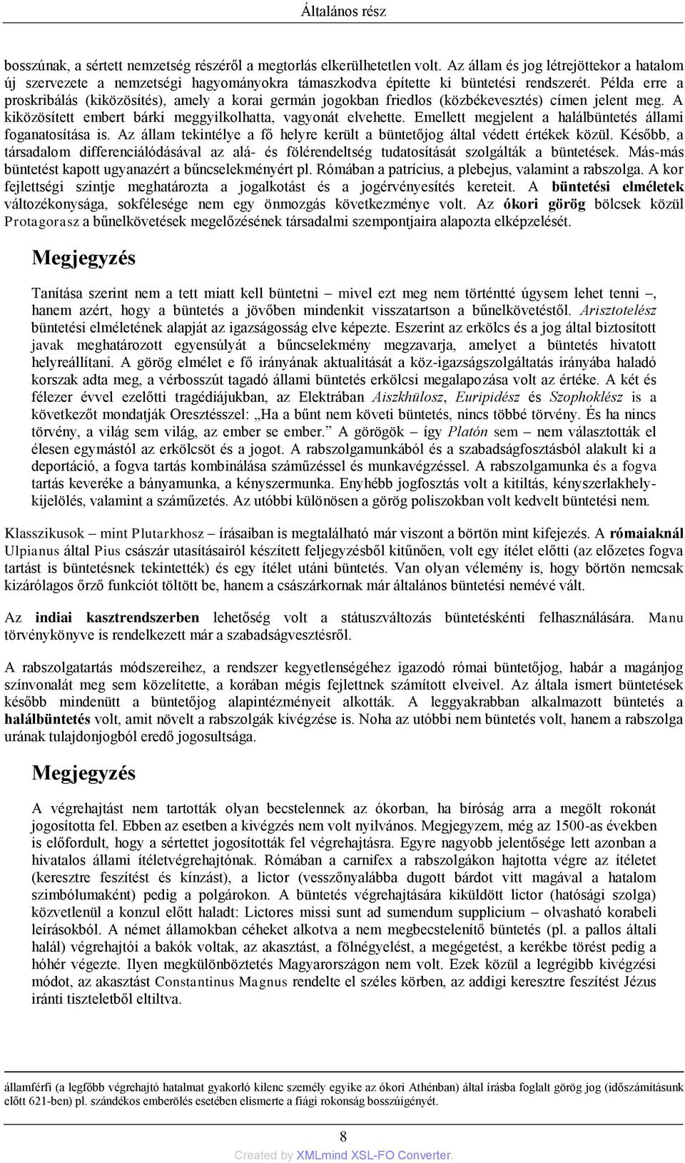 Példa erre a proskribálás (kiközösítés), amely a korai germán jogokban friedlos (közbékevesztés) címen jelent meg. A kiközösített embert bárki meggyilkolhatta, vagyonát elvehette.