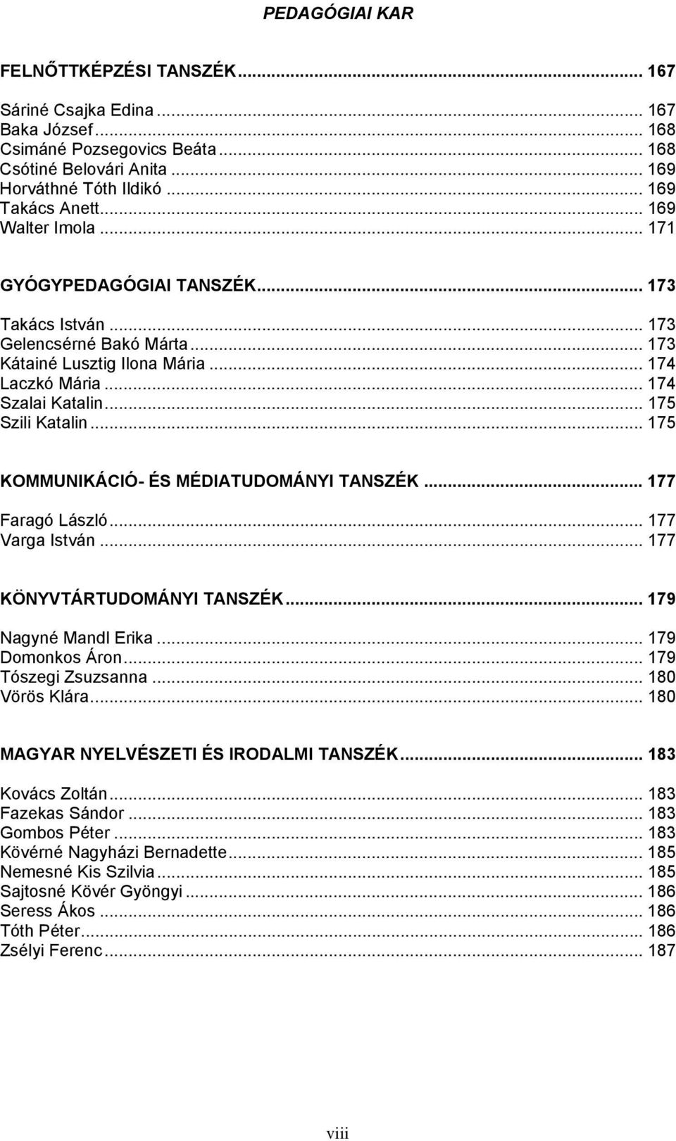 .. 175 KOMMUNIKÁCIÓ- ÉS MÉDIATUDOMÁNYI TANSZÉK... 177 Faragó László... 177 Varga István... 177 KÖNYVTÁRTUDOMÁNYI TANSZÉK... 179 Nagyné Mandl Erika... 179 Domonkos Áron... 179 Tószegi Zsuzsanna.