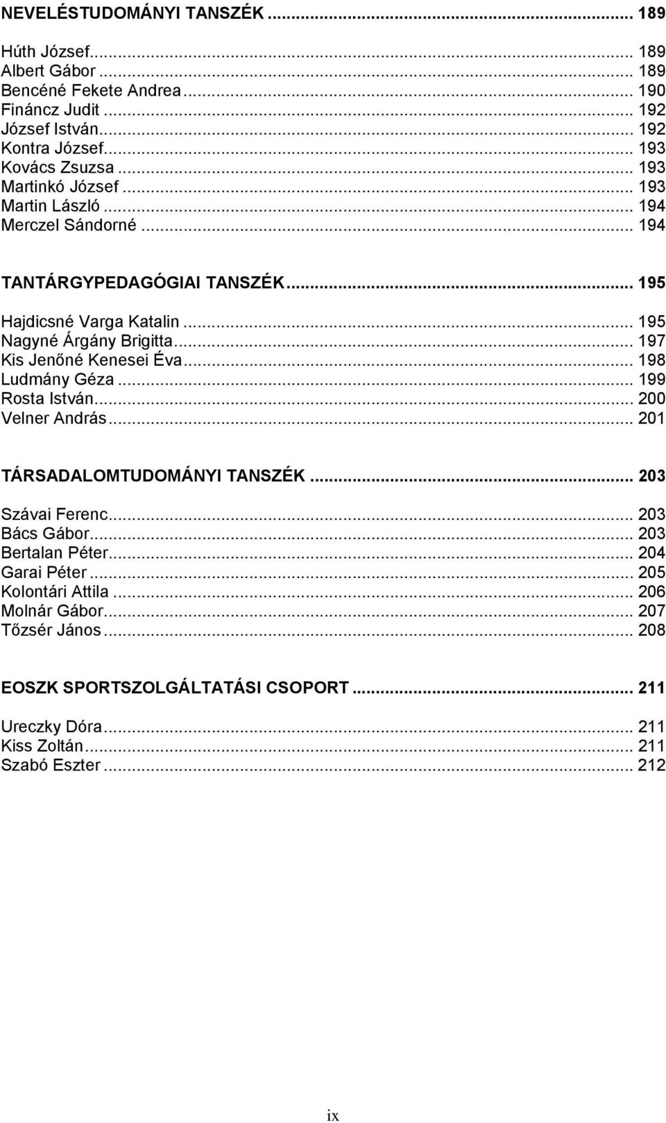 .. 197 Kis Jenőné Kenesei Éva... 198 Ludmány Géza... 199 Rosta István... 200 Velner András... 201 TÁRSADALOMTUDOMÁNYI TANSZÉK... 203 Szávai Ferenc... 203 Bács Gábor.