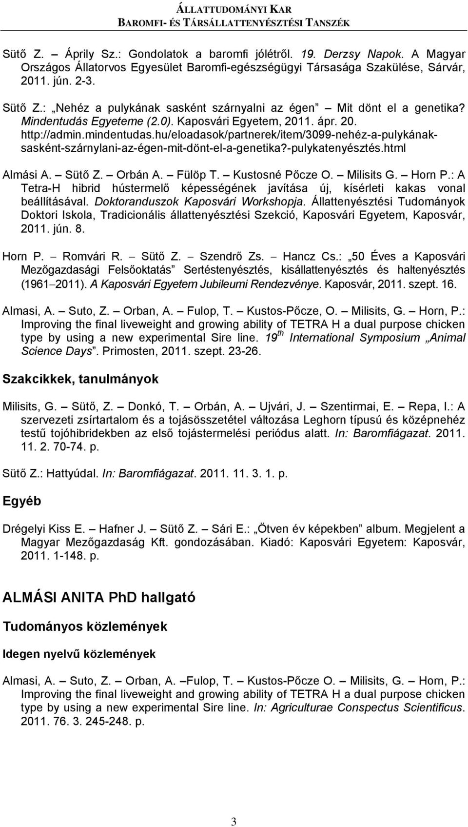 Mindentudás Egyeteme (2.0). Kaposvári Egyetem, 2011. ápr. 20. http://admin.mindentudas.hu/eloadasok/partnerek/item/3099-nehéz-a-pulykánaksasként-szárnylani-az-égen-mit-dönt-el-a-genetika?