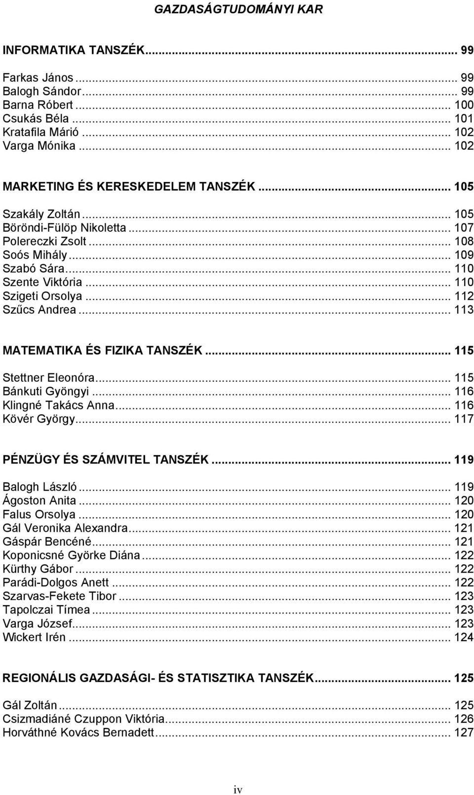 .. 112 Szűcs Andrea... 113 MATEMATIKA ÉS FIZIKA TANSZÉK... 115 Stettner Eleonóra... 115 Bánkuti Gyöngyi... 116 Klingné Takács Anna... 116 Kövér György... 117 PÉNZÜGY ÉS SZÁMVITEL TANSZÉK.