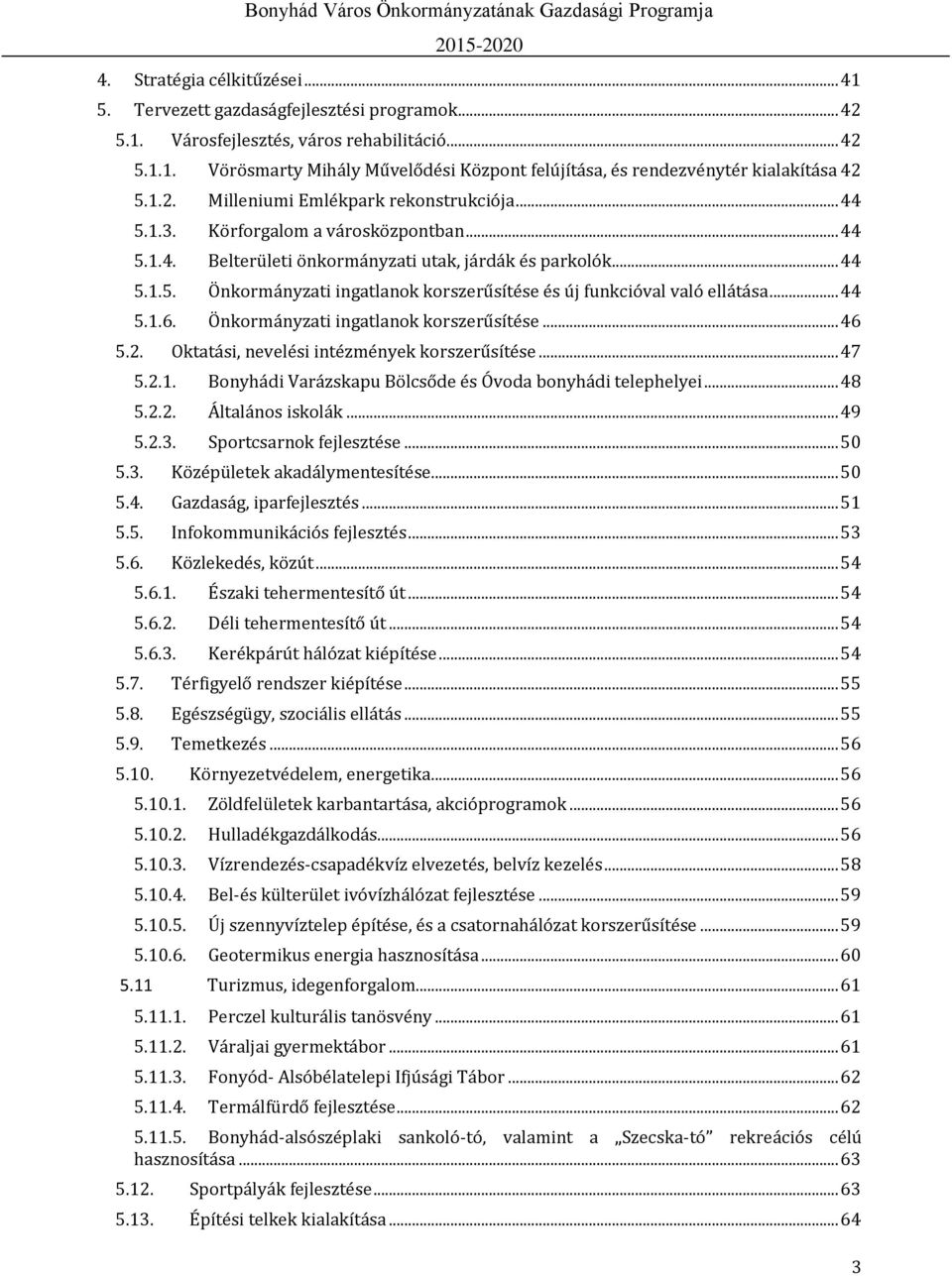 .. 44 5.1.6. Önkormányzati ingatlanok korszerűsítése... 46 5.2. Oktatási, nevelési intézmények korszerűsítése... 47 5.2.1. Bonyhádi Varázskapu Bölcsőde és Óvoda bonyhádi telephelyei... 48 5.2.2. Általános iskolák.