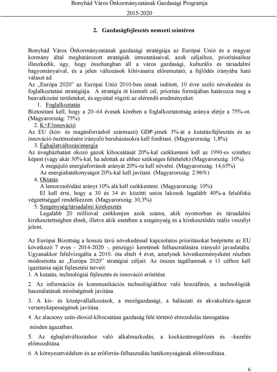 Az Európa 2020 az Európai Unió 2010-ben útnak indított, 10 évre szóló növekedési és foglalkoztatási stratégiája.