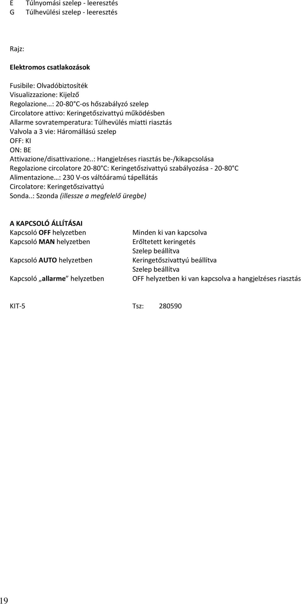 .: Hangjelzéses riasztás be-/kikapcsolása Regolazione circolatore 20-80 C: Keringetőszivattyú szabályozása - 20-80 C Alimentazione : 230 V-os váltóáramú tápellátás Circolatore: Keringetőszivattyú