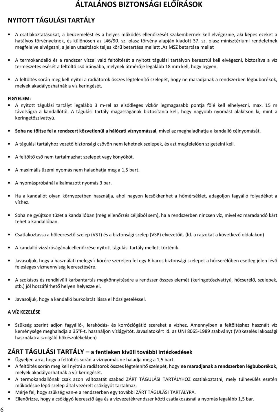 az MSZ betartása mellet A termokandalló és a rendszer vízzel való feltöltését a nyitott tágulási tartályon keresztül kell elvégezni, biztosítva a víz természetes esését a feltöltő cső irányába,