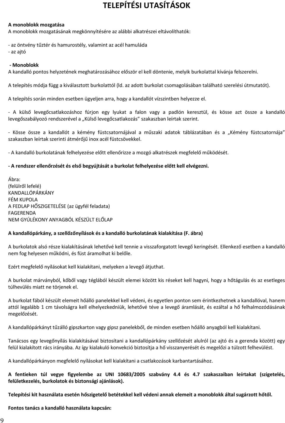 az adott burkolat csomagolásában található szerelési útmutatót). A telepítés során minden esetben ügyeljen arra, hogy a kandallót vízszintben helyezze el.